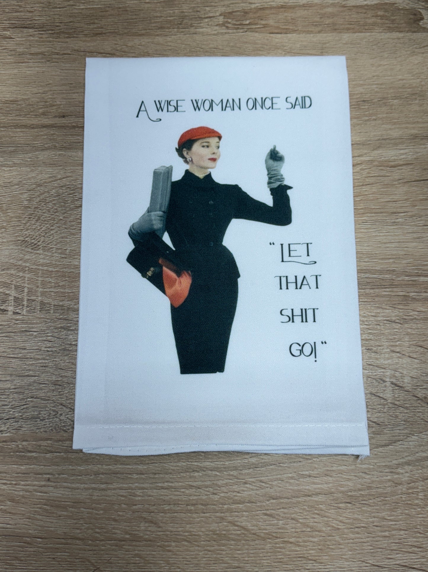 Dish Towel - A Wise Woman Once Said, "Let That Shit Go"