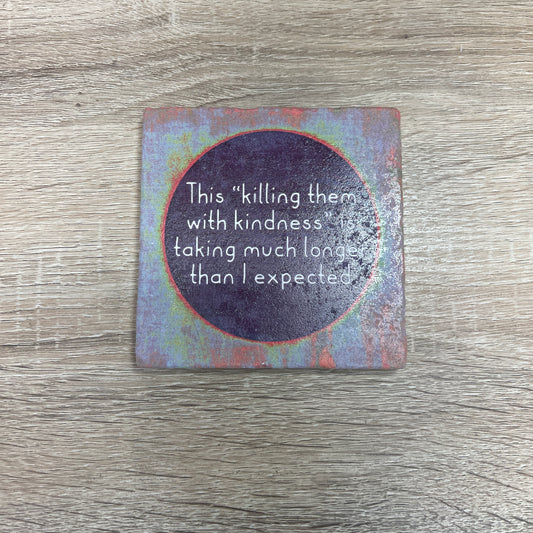 Natural Stone Coaster - Killing Them With Kindness