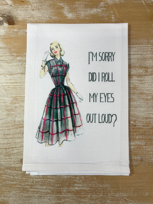 Dish Towel - I'm Sorry Did I Roll My Eyes Out Loud